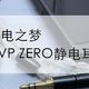 男孩的静电之梦-焱声BGVP ZERO静电耳机开箱