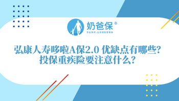 弘康人寿哆啦A保2.0 优缺点有哪些？要注意哪些事项