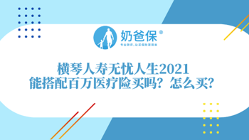 横琴人寿无忧人生2021能提供哪些保障？能搭配哪些百万医疗险？