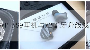 电子产品杂谈 篇三十五：BGVP NS9耳机与M2蓝牙升级线开箱