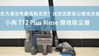 还在为清洁电器选购发愁？试试这款吸尘擦地全能手：小狗T12 Plus Rinse 擦地吸尘器