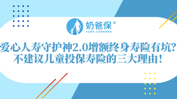 爱心人寿守护神2.0增额终身寿险有坑？为什么不建议儿童投保寿险？