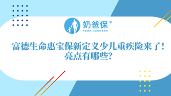 富德生命惠宝保新定义少儿重疾险保什么？有哪些亮点值得关注？