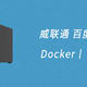  保姆教程丨一文打尽威联通安装百度网盘，Docker、ubuntu 详细　