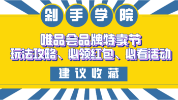 达人剁手学院 第7期：一文看懂唯品会品牌特卖节玩法攻略、必领红包、必看活动（已结束）