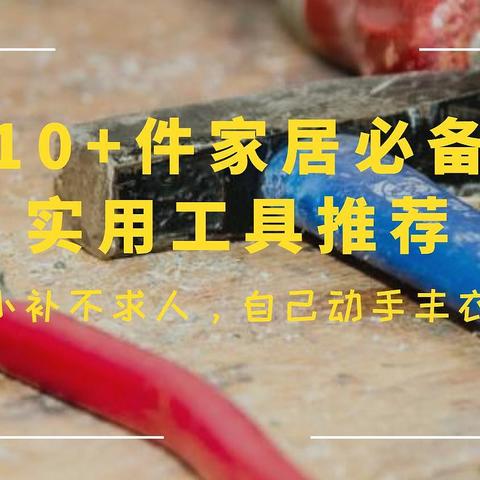 10+件家居必备实用工具推荐，小修小补不求人，自己动手丰衣足食