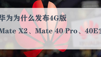 华为为什么发布4G版Mate X2、Mate 40 Pro、40E？