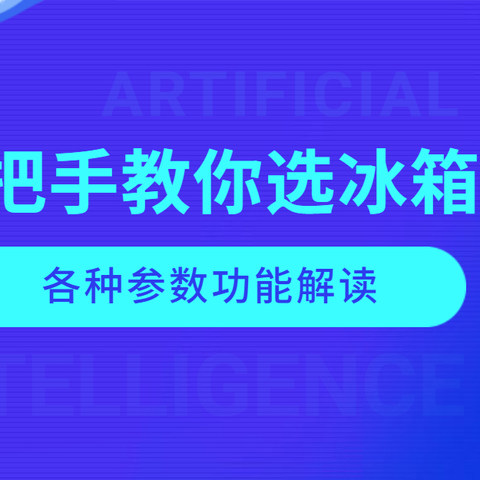 又到家电换新时，手把手教你选冰箱，各种功能和参数详解及 产品推荐