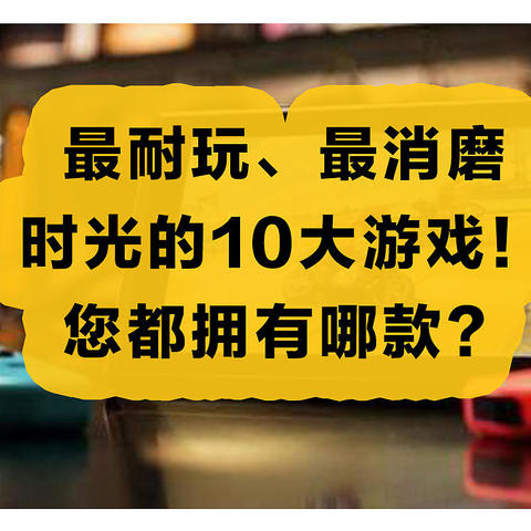 最耐玩、最消磨时光的10大游戏！看看您都拥有哪款吧！