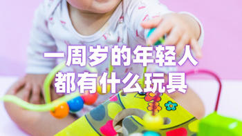 穷奶爸 篇七：吾娃一周岁 她在玩什么玩具呢？