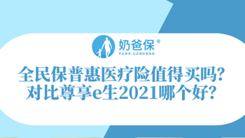 全民保普惠医疗险值得买吗？对比尊享e生2021哪个好？