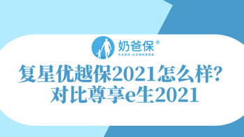 复星优越保2021怎么样？与尊享e生2021比，谁更胜一筹？