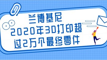 兰博基尼2020年3D打印超过2万个最终零件