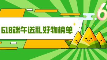 端午佳节将至送礼发愁？一篇汇总端午送礼好物榜单，618跟着买就对了！