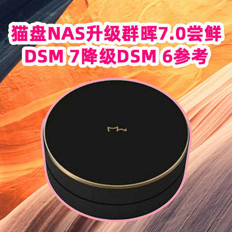 爽玩垃圾3：给猫盘NAS升级群晖DSM 7.0系统，有哪些新变化+黑/白群降级DSM 6参考