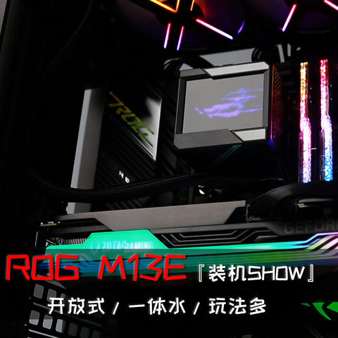 开放式机箱/一体式水冷/硬件屏幕玩法多——华硕ROG M13E 装机SHOW！