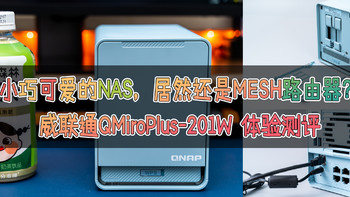 小巧可爱的NAS，居然还是Mesh路由器？威联通QMiroPlus-201W J4125体验测评