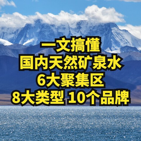 建议收藏！一文搞懂国内天然矿泉水6大聚集区、8大类型、10个品牌，让你买的放心、喝的明白！