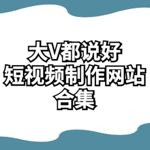 私藏分享！平平无奇的路人甲拍短视频都能爆火，我为啥不行？大v都在用的短视频制作网站大全！