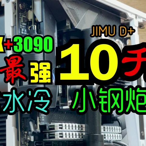 【视频】5950X+3090 地表最强10升分体水冷小钢炮ITX极致装机案例【JIMU-D】