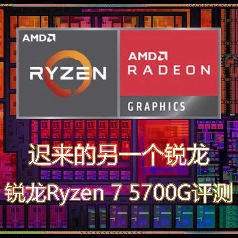 迟来的另一个锐龙——锐龙Ryzen 7 5700G系列CPU评测