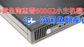 小黄鱼购买惠普600 G2主机开箱+翻车记，购买二手硬件需谨慎！