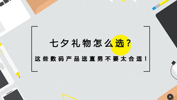 二狗聊数码 篇八十：七夕礼物怎么选？这些数码产品送直男不要太合适！