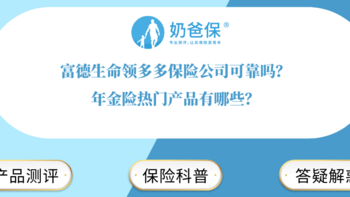 富德生命领多多保险公司可靠吗？年金险热门产品有哪些？