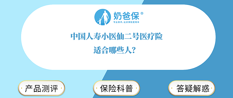 中国人寿小医仙二号医疗险保什么 适合哪些人 保险 什么值得买