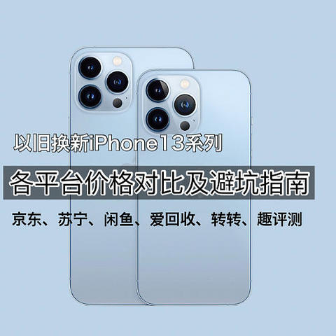 以旧换新iPhone13系列，多个电商平台和回收平台价格对比及避坑指南，看看哪个平台更划算？