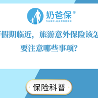 国庆节假期临近，旅游意外保险该怎么选，要注意哪些事项？