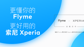 魅族 Flyme 与索尼 Xperia 达成战略合作，提供优质本地化应用服务