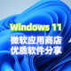 升级Windows 11下载软件不必东奔西走，微软应用商店应有尽有