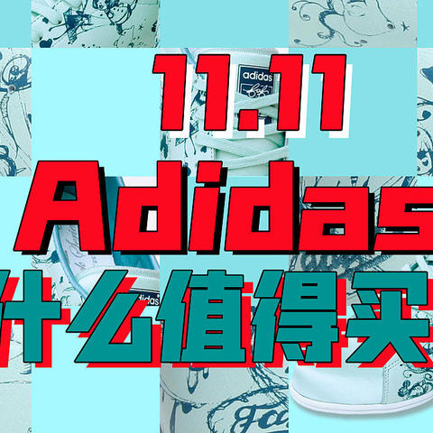 双11：Adidas买什么鞋？如何买？本文给你所有答案！建议关注收藏。