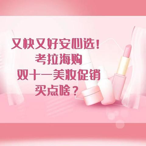 又快又好安心选！考拉海购双十一美妆促销买啥？美妆选购tips，种草清单