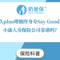 利久久plus增额终身寿Say Goodbye？小康人寿保险公司靠谱吗？