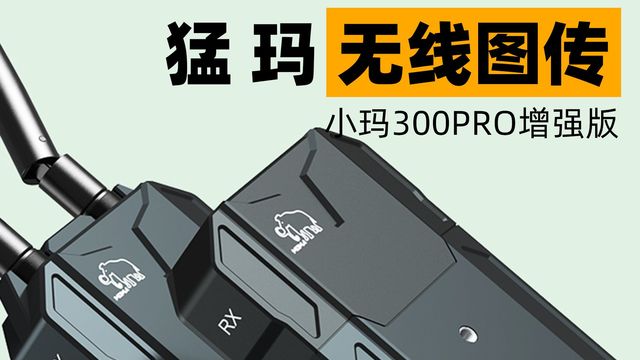 猛玛无线图传-小玛300RPO增强版评测