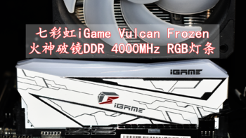 沈老师的电脑折腾之路 篇七十八：七彩虹iGame Vulcan Frozen火神破镜D4 4000MHz RGB内存条 体验分享