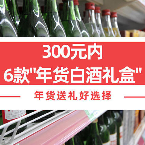 300元内，推荐6款“年货白酒礼盒”，价格亲民高档，送礼倍有面子