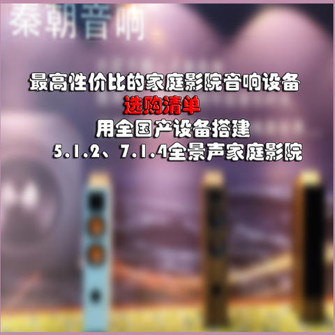 从千元到万元高性价比家庭影院音响设备选购推荐，用全国产秦朝音响搭建5.1.2、7.1.4全景声家庭影院