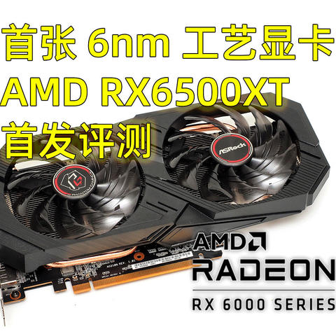 这次总好买点了吧？！首张6nm工艺显卡，AMD RX6500XT 4GB显卡首发评测！