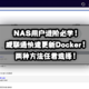 NAS用户进阶必学！威联通快速更新Docker的两种方法分享！