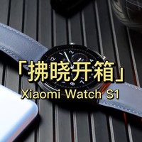 「拂晓开箱」Xiaomi Watch S1