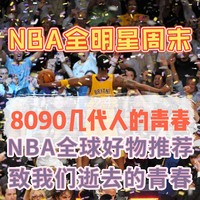 NBA全明星周末，几代人的青春。NBA全球好物推荐清单，致我们逝去的青春