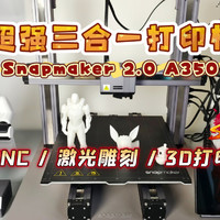 超强3D打印机：Snapmaker A350开箱！CNC激光