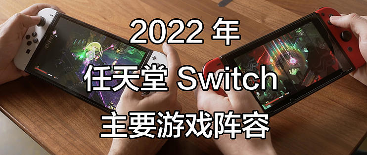 总有一款适合你——2022 年任天堂Switch 主要游戏阵容概览_主机游戏_什么