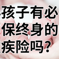 小孩子有必要买保终身的重疾险吗?1000元内哪些儿童重疾险值得买？