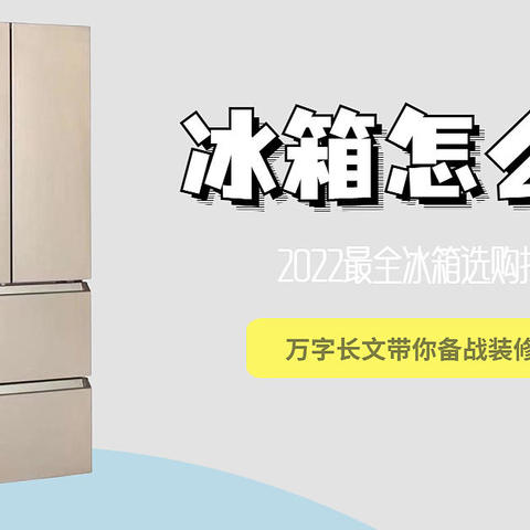 2022年冰箱大型选购攻略，套路解析、避坑建议+万字长文带你备战装修季，买冰箱请认准心潮原创哦~