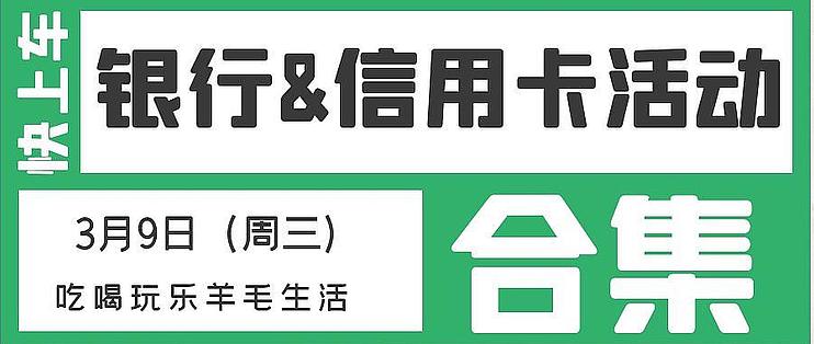 3月9日 周三 各大银行信用卡活动合集 支付 什么值得买