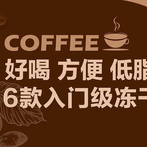 6款入门级冻干咖啡，好喝方便低脂百搭，让你彻底爱上手里这杯人间烟火！